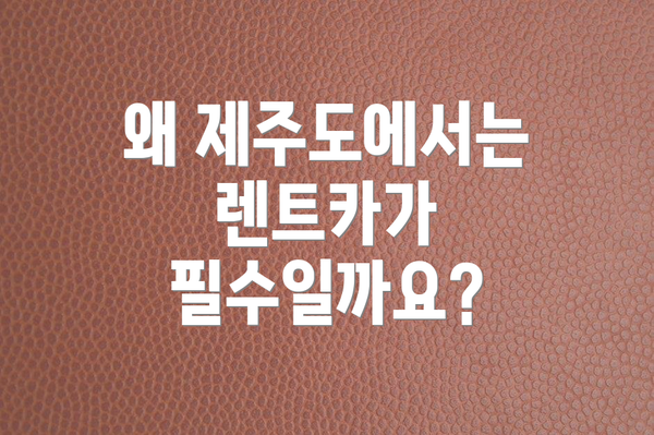 왜 제주도에서는 렌트카가 필수일까요?