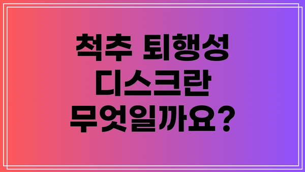 척추 퇴행성 디스크란 무엇일까요?