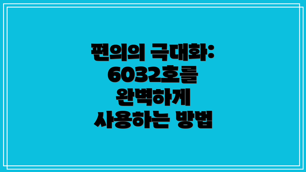 편의의 극대화: 6032호를 완벽하게 사용하는 방법