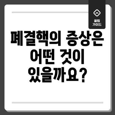 폐결핵의 증상은 어떤 것이 있을까요?