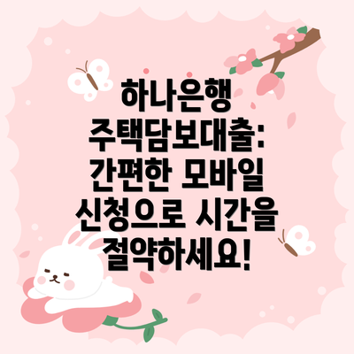 하나은행 주택담보대출: 간편한 모바일 신청으로 시간을 절약하세요!