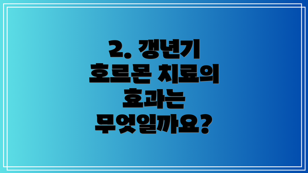 2. 갱년기 호르몬 치료의 효과는 무엇일까요?