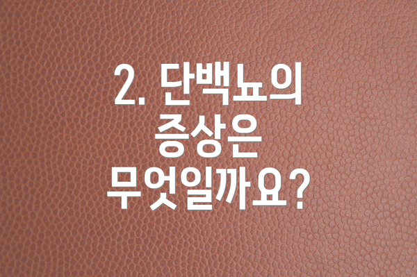 2. 단백뇨의 증상은 무엇일까요?