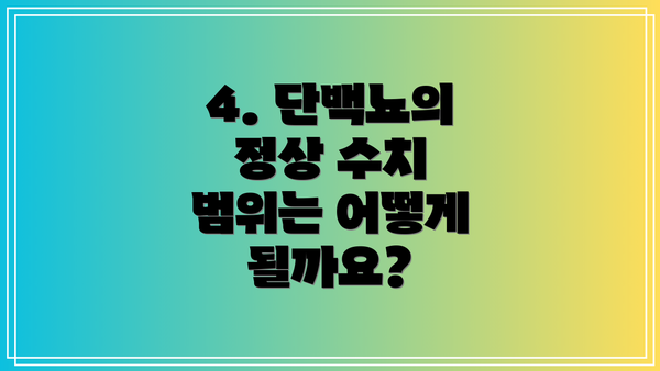 4. 단백뇨의 정상 수치 범위는 어떻게 될까요?