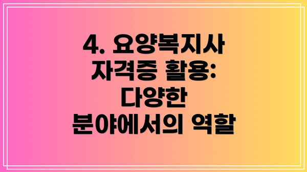 4. 요양복지사 자격증 활용:  다양한 분야에서의 역할