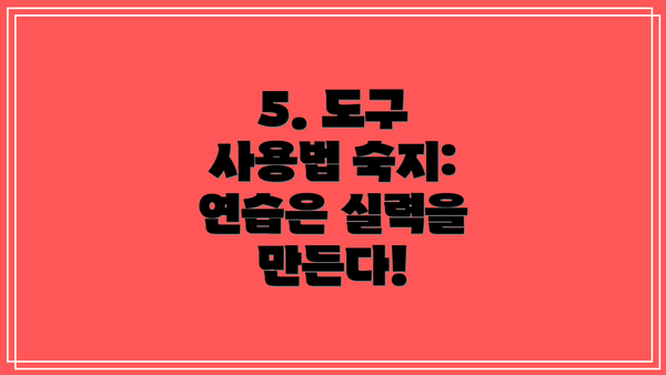 5. 도구 사용법 숙지: 연습은 실력을 만든다!