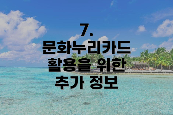 7.  문화누리카드 활용을 위한 추가 정보