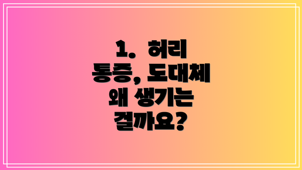 1.  허리 통증, 도대체 왜 생기는 걸까요?