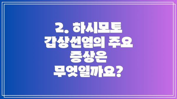 2. 하시모토 갑상선염의 주요 증상은 무엇일까요?