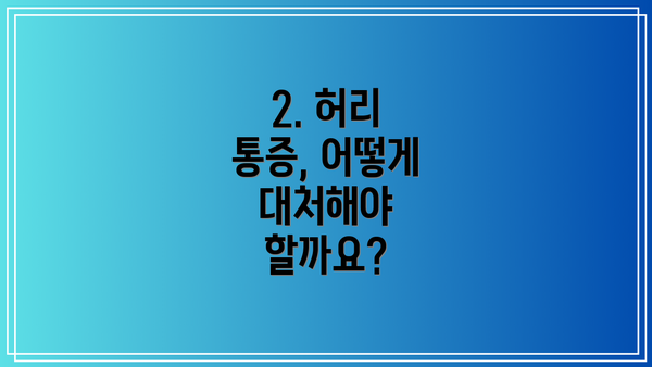2. 허리 통증, 어떻게 대처해야 할까요?