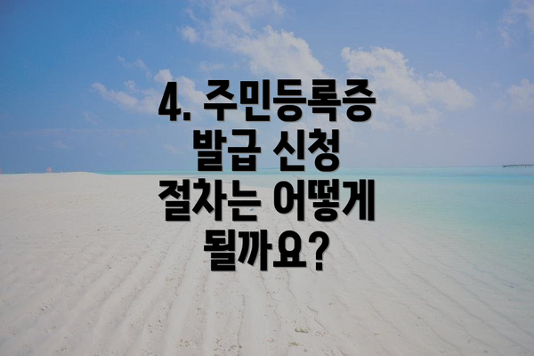 4. 주민등록증 발급 신청 절차는 어떻게 될까요?