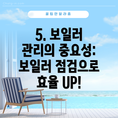 5. 보일러 관리의 중요성:  보일러 점검으로 효율 UP!