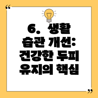 6.  생활 습관 개선: 건강한 두피 유지의 핵심