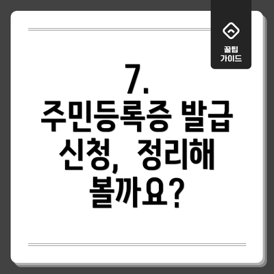 7.  주민등록증 발급 신청,  정리해 볼까요?