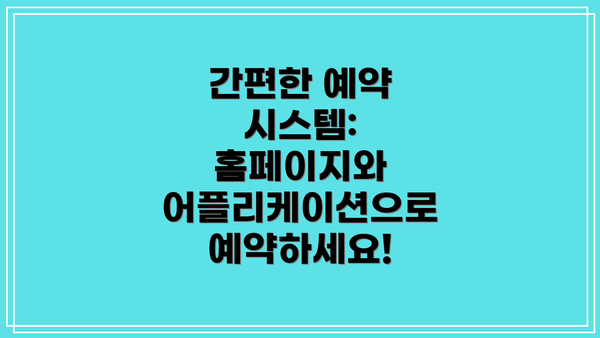 간편한 예약 시스템: 홈페이지와 어플리케이션으로 예약하세요!