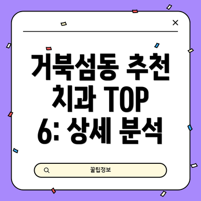 거북섬동 추천 치과 TOP 6: 상세 분석