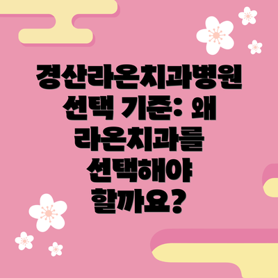경산라온치과병원 선택 기준: 왜 라온치과를 선택해야 할까요?