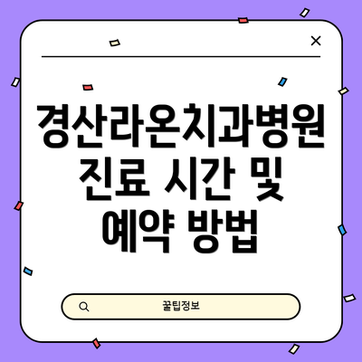 경산라온치과병원 진료 시간 및 예약 방법