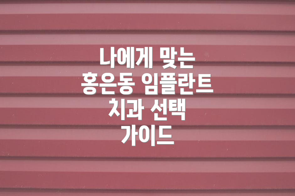 나에게 맞는 홍은동 임플란트 치과 선택 가이드