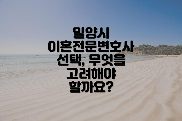 밀양시 이혼전문변호사 선택, 무엇을 고려해야 할까요?