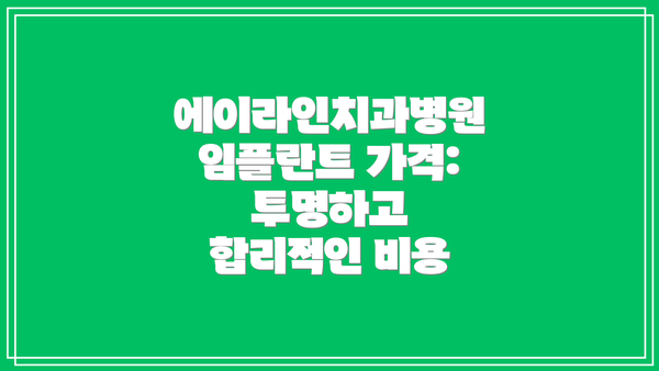에이라인치과병원 임플란트 가격: 투명하고 합리적인 비용