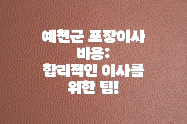 예천군 포장이사 비용:  합리적인 이사를 위한 팁!