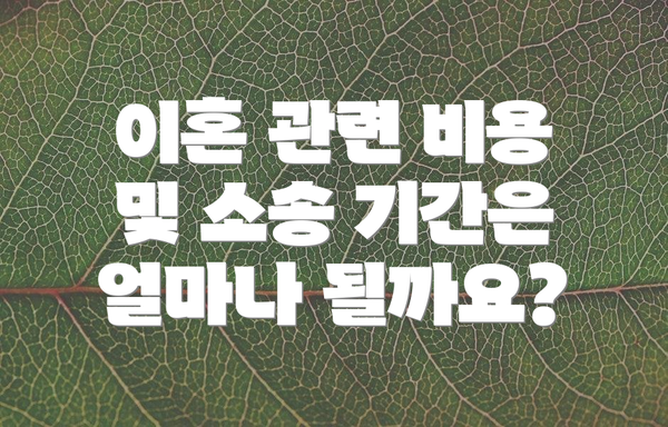 이혼 관련 비용 및 소송 기간은 얼마나 될까요?