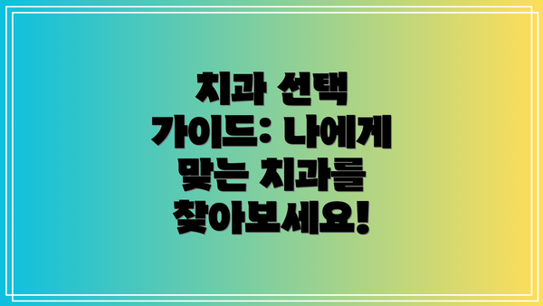 치과 선택 가이드: 나에게 맞는 치과를 찾아보세요!