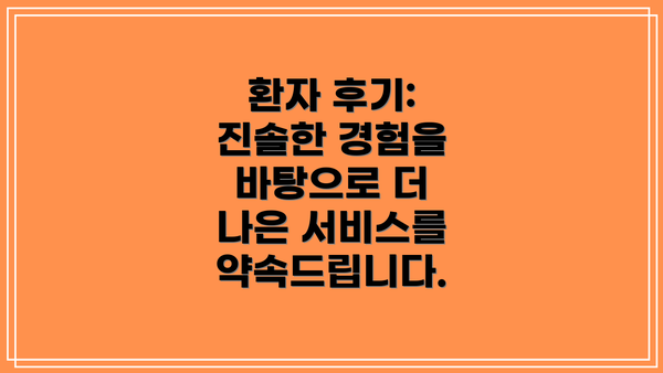 환자 후기:  진솔한 경험을 바탕으로 더 나은 서비스를 약속드립니다.