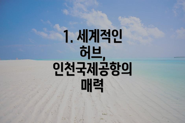 1. 세계적인 허브, 인천국제공항의 매력