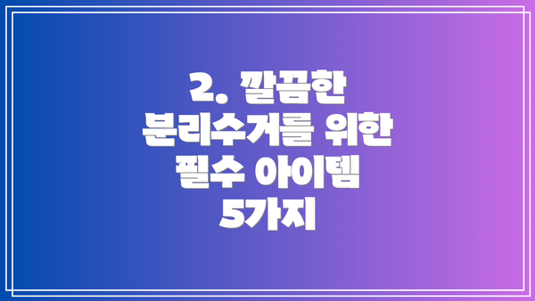 2. 깔끔한 분리수거를 위한 필수 아이템 5가지