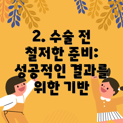 2. 수술 전 철저한 준비: 성공적인 결과를 위한 기반