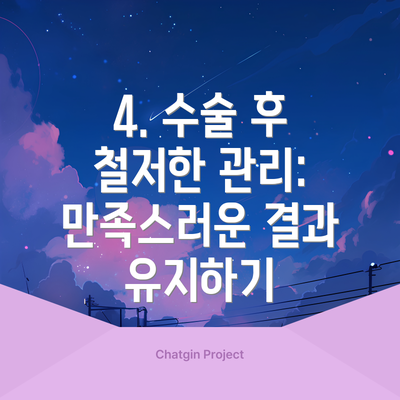4. 수술 후 철저한 관리: 만족스러운 결과 유지하기