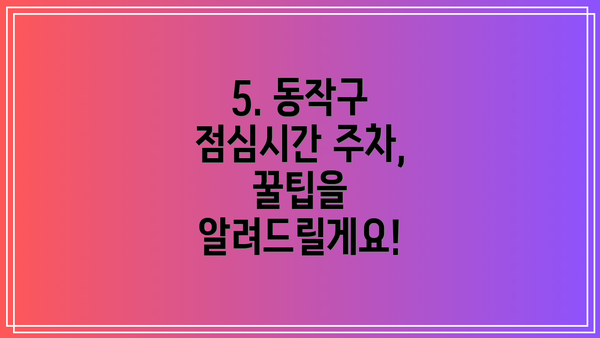 5. 동작구 점심시간 주차, 꿀팁을 알려드릴게요!