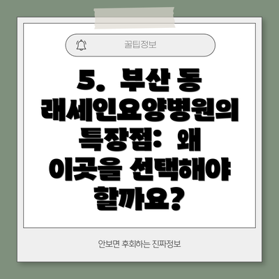 5.  부산 동래세인요양병원의 특장점:  왜 이곳을 선택해야 할까요?
