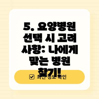 5. 요양병원 선택 시 고려 사항: 나에게 맞는 병원 찾기!