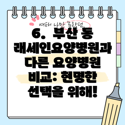 6.  부산 동래세인요양병원과 다른 요양병원 비교: 현명한 선택을 위해!